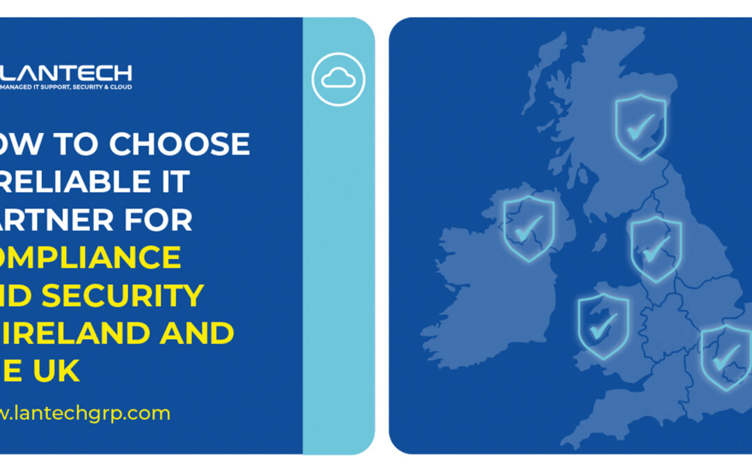 How to Choose a Reliable IT Partner for Compliance and Security in Ireland and the UK